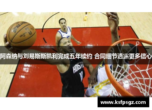 阿森纳与刘易斯斯凯利完成五年续约 合同细节透露更多信心